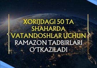 ХОРИЖДАГИ 50 ТА ШАҲАРДА ВАТАНДОШЛАР УЧУН РАМАЗОН ТАДБИРЛАРИ ЎТКАЗИЛАДИ